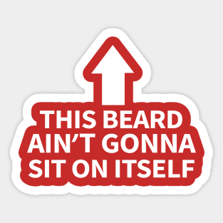 This Beard Ain’t Gonna Sit On Itself Sticker